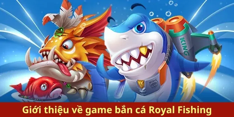 Hướng Dẫn Cách Chơi Bắn Cá Royal Fishing Tại DaGa Hiệu Quả Nhất